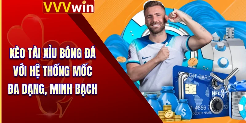 Kèo Tài Xỉu Bóng Đá - Mẹo Săn Kèo Chuẩn, Dễ Thắng Lớn 2 Kèo tài xỉu bóng đá với hệ thống mốc đa dạng, minh bạch