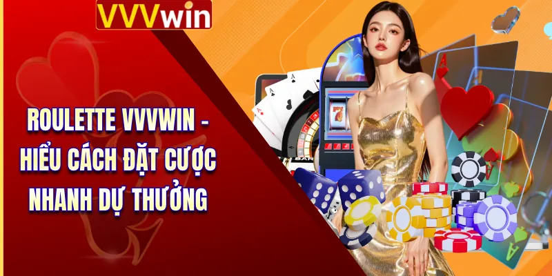 Roulette VVVWIN - Hiểu Cách Đặt Cược Nhanh Dự Thưởng 1 Roulette
